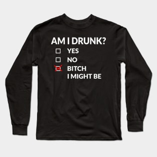 Am I Drunk I Might Be Drinking Long Sleeve T-Shirt